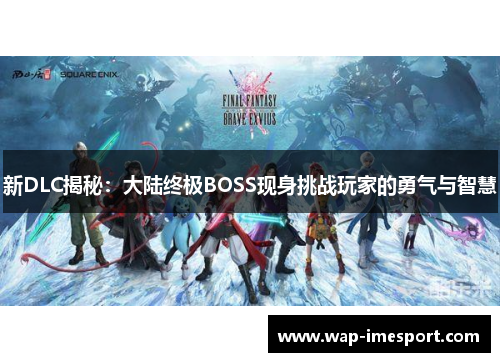 新DLC揭秘：大陆终极BOSS现身挑战玩家的勇气与智慧