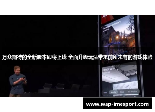 万众期待的全新版本即将上线 全面升级玩法带来前所未有的游戏体验